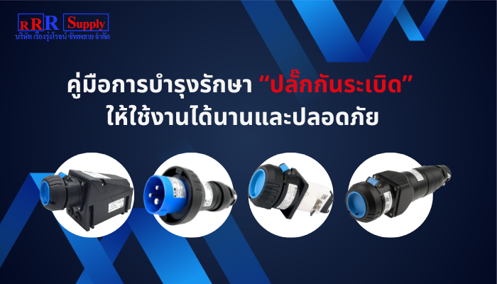 คู่มือการบำรุงรักษา “ปลั๊กกันระเบิด”  ให้ใช้งานได้นานและปลอดภัย